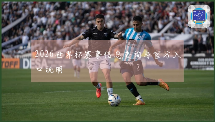 2026世界杯赛事信息查询与官方入口说明