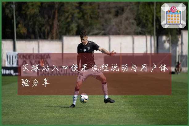 买球站入口使用流程说明与用户体验分享