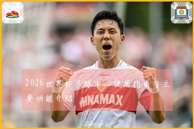 2026世界杯买球中心使用指南与主要功能介绍