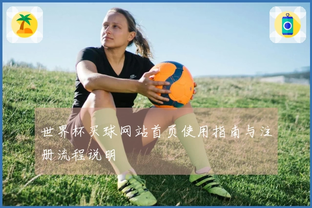 世界杯买球网站首页使用指南与注册流程说明