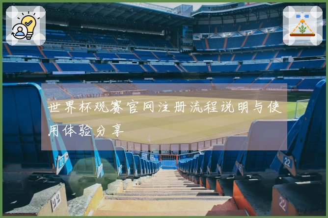 世界杯观赛官网注册流程说明与使用体验分享