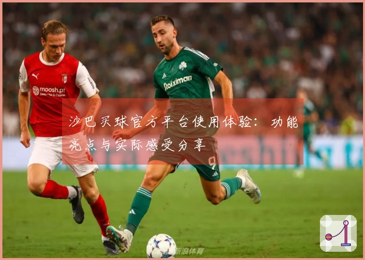 沙巴买球官方平台使用体验：功能亮点与实际感受分享